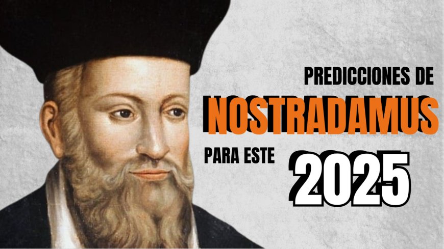 Estas son las predicciones de Nostradamus para este 2025