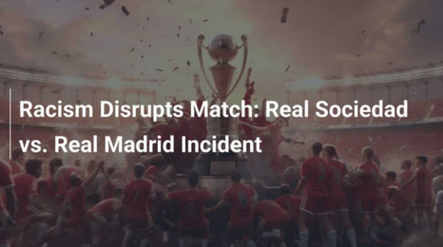 Incidente de racismo ocurrido durante el partido Real Madrid vs Real Sociedad